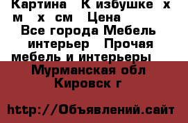 	 Картина “ К избушке“ х.м 40х50см › Цена ­ 6 000 - Все города Мебель, интерьер » Прочая мебель и интерьеры   . Мурманская обл.,Кировск г.